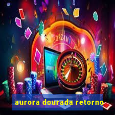 aurora dourada retorno